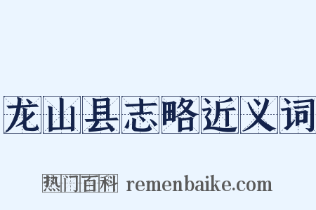 龙山县志略近义词是什么意思的图片